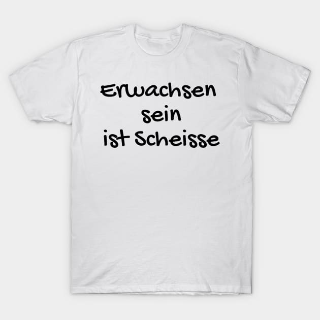 erwachsen sein ist scheisse T-Shirt by FromBerlinGift